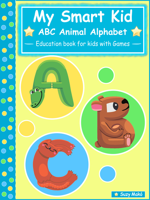 Suzy Makó - My Smart Kid - ABC Animal Alphabet: Education book for kids with Games