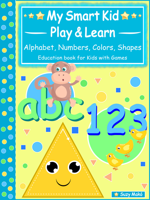 Suzy Makó - My Smart Kids - Play & Learn - abc Alphabet, 123 Numbers, Colors, Shapes