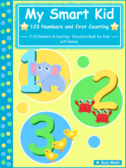 Suzy Makó - My Smart Kid - 123 Numbers and First Counting: 0-10 Numbers & Counting - Education Book for Kids with Games