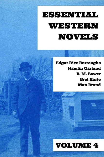 Edgar Rice Burroughs, Max Brand, Bret Harte, B.M. Bower, Hamlin Garland, August Nemo - Essential Western Novels - Volume 4
