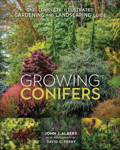 John J. Albers - Growing Conifers: The Complete Illustrated Gardening and Landscaping Guide