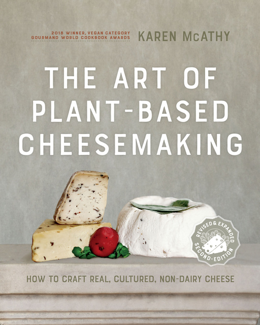 Karen McAthy - The Art of Plant-Based Cheesemaking, Second Edition: How to Craft Real, Cultured, Non-Dairy Cheese