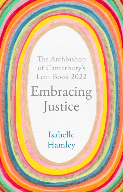 Isabelle Hamley - Embracing Justice: The Archbishop of Canterbury's Lent Book 2022