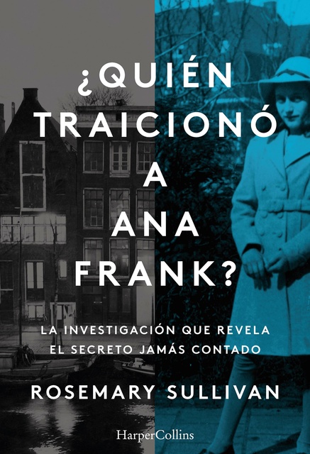 Rosemary Sullivan - ¿Quién traicionó a Ana Frank? La investigación que revela el secreto jamás contado.