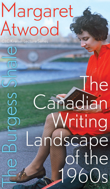 Margaret Atwood - The Burgess Shale: The Canadian Writing Landscape of the 1960s