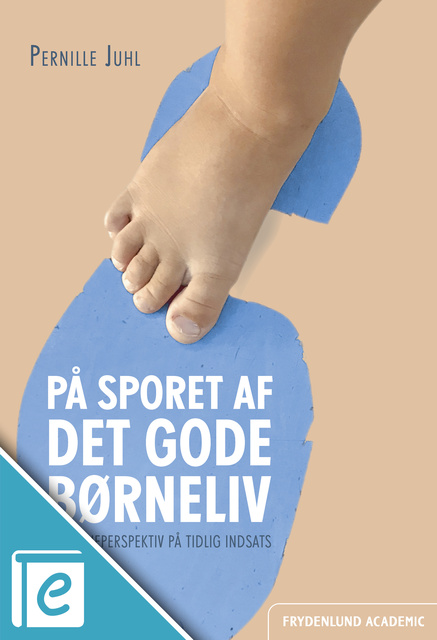 Pernille Juhl - På sporet af det gode børneliv: – et børneperspektiv på tidlig indsats