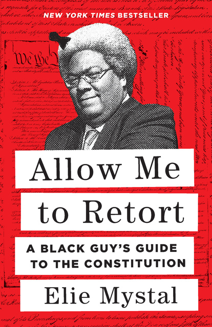 Elie Mystal - Allow Me to Retort: A Black Guy’s Guide to the Constitution