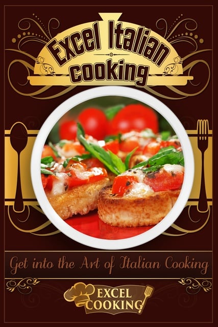 Excel Cooking - Excel Italian Cooking: Get into the Art of Italian Cooking