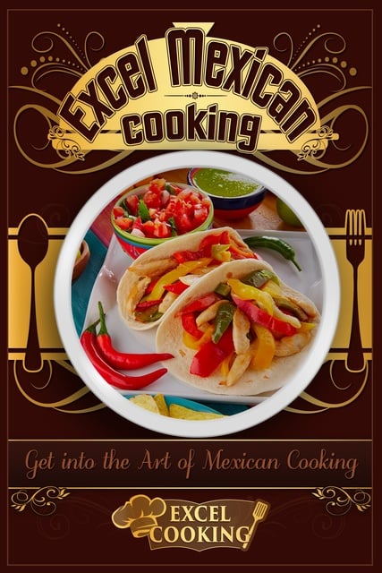 Excel Cooking - Excel Mexican Cooking: Get into the Art of Mexican Cooking