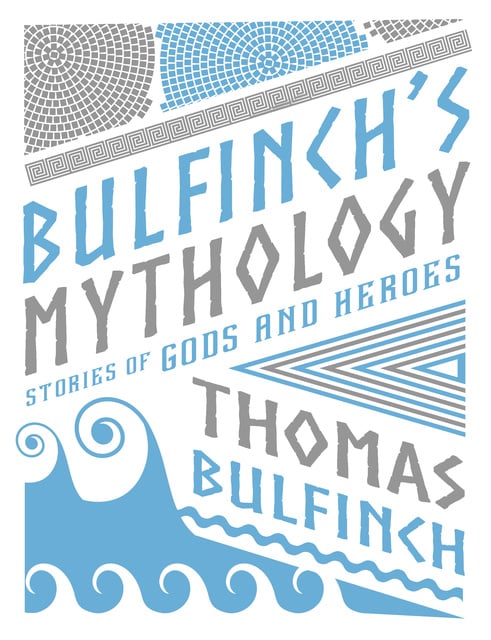 Thomas Bulfinch - Bulfinch's Mythology: Stories of Gods and Heroes
