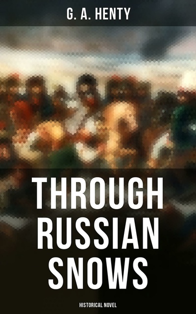 G.A. Henty - Through Russian Snows (Historical Novel)