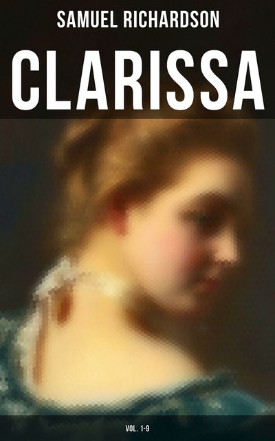 Samuel Richardson - Clarissa (Vol. 1-9): The History of a Young Lady