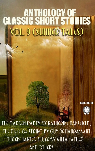 Ivan Turgenev, Anton Chekhov, D. H. Lawrence, Sarah Orne Jewett, Leo Tolstoy, Guy de Maupassant, Alphonse Daudet, Willa Cather, Katherine Mansfield, Charles W. Chesnutt - Anthology of Classic Short Stories. Vol. 9 (Summer Tales): The Garden Party by Katherine Mansfield, The Piece of String by Guy de Maupassant, The Enchanted Bluff by Willa Cather and others