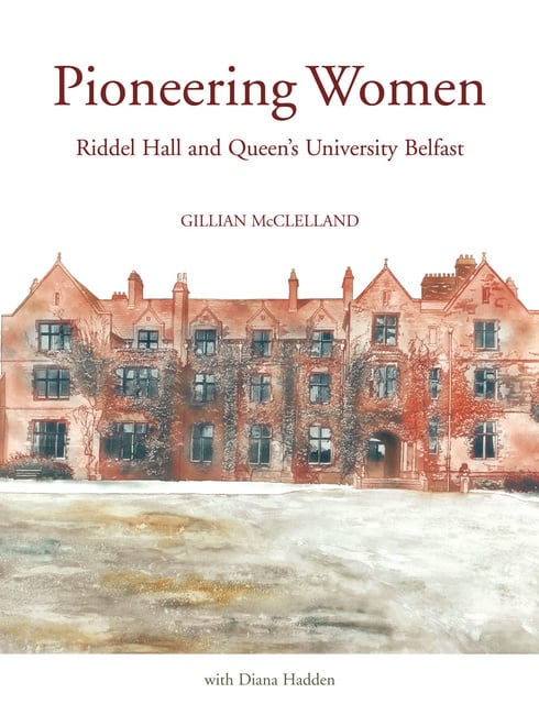 Gillian McClelland - Pioneering Women: Riddel Hall and Queens University Belfast