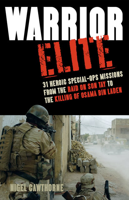 Nigel Cawthorne - Warrior Elite: 31 Heroic Special-Ops Missions from the Raid on Son Tay to the Killing of Osama bin Laden