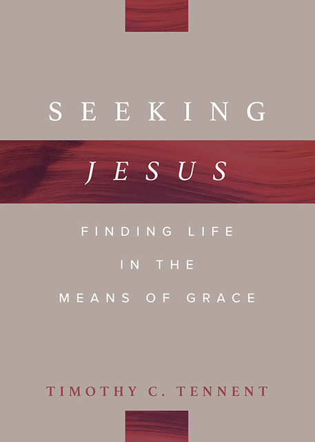 Timothy C. Tennent - Seeking Jesus: Finding Life in the Means of Grace