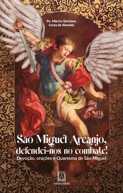 Márcio Giordany Costa de Almeida - São Miguel Arcanjo, defendei-nos no combate!: Devoção, orações e Quaresma de São Miguel