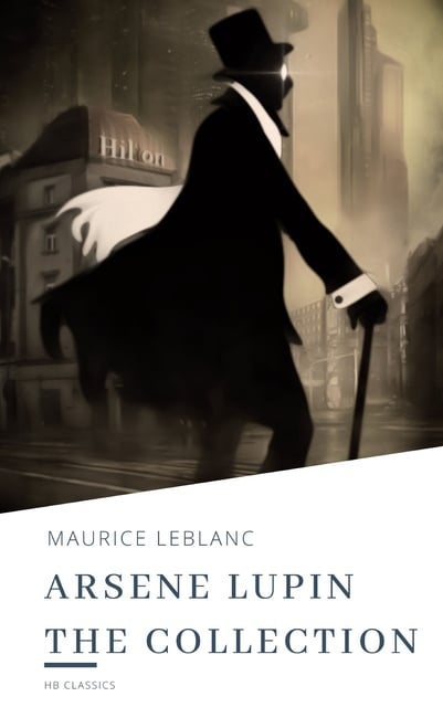 Maurice Leblanc - Arsene Lupin: The Collection