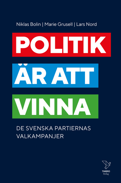 NIKLAS BOLIN, MARIE GRUSELL - Politik är att vinna : De svenska partiernas valkampanjer