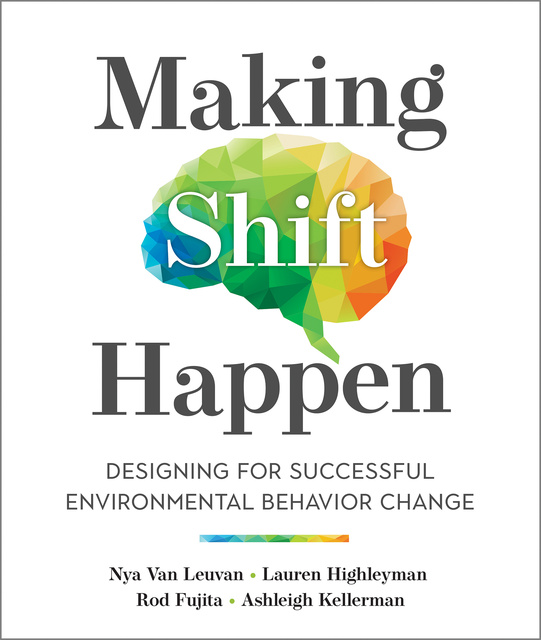 Rod Fujita, Ashleigh Kellerman, Lauren Highleyman, Nya Van Leuvan - Making Shift Happen: Designing for Successful Environmental Behavior Change