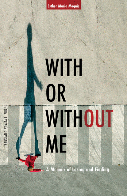 Esther Maria Magnis - With or Without Me: A Memoir of Losing and Finding