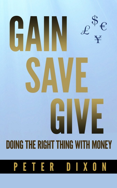 Peter Dixon - Gain Save Give: Doing the right thing with money