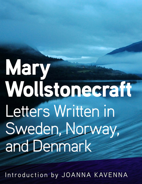 Mary Wollstonecraft - Letters Written in Sweden, Norway, and Denmark