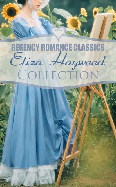 Eliza Haywood - Regency Romance Classics - Eliza Haywood Collection