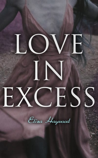 Eliza Haywood - Love in Excess