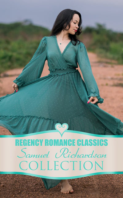 Samuel Richardson - Regency Romance Classics – Samuel Richardson Collection: Pamela; or, Virtue Rewarded + Clarissa; or, The History of a Young Lady + The History of Sir Charles Grandison