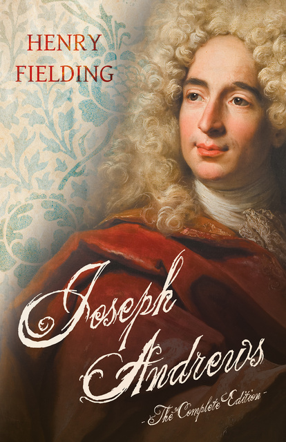 Henry Fielding - Joseph Andrews: The Complete Edition