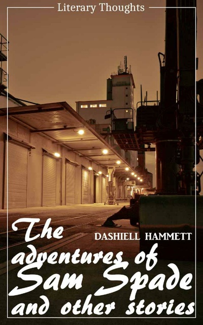 Dashiell Hammett - The Adventures of Sam Spade and other stories (Dashiell Hammett) (Literary Thoughts Edition)
