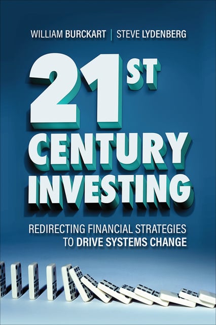 Steven Lydenberg, William Burckart - 21st Century Investing: Redirecting Financial Strategies to Drive Systems Change