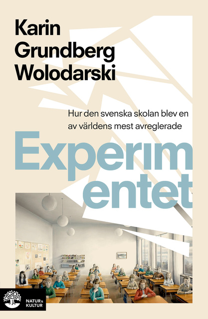 Karin Grundberg Wolodarski - Experimentet : så blev den svenska skolan en av världens mest avreglerade