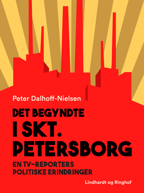 Peter Dalhoff-Nielsen - Det begyndte i Skt. Petersborg. En tv-reporters politiske erindringer