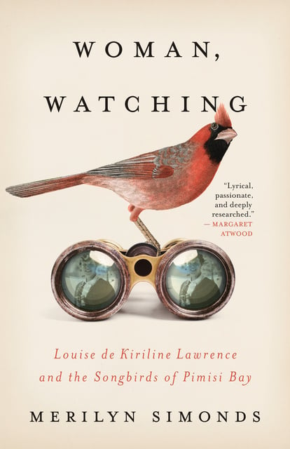 Merilyn Simonds - Woman, Watching: Louise de Kiriline Lawrence and the Songbirds of Pimisi Bay
