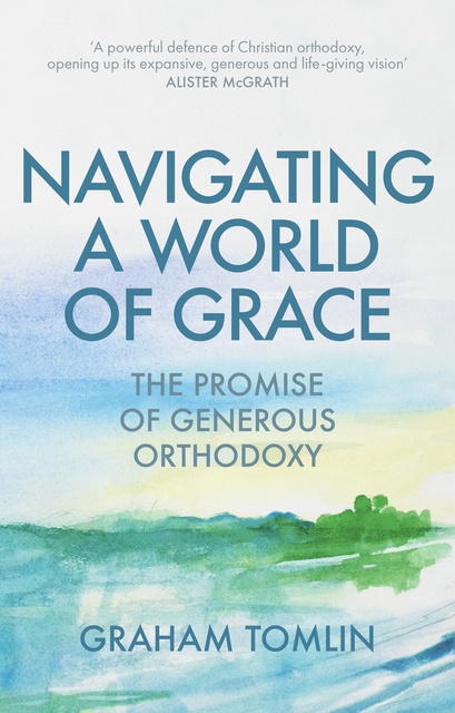 Graham Tomlin - Navigating a World of Grace: The Promise of Generous Orthodoxy