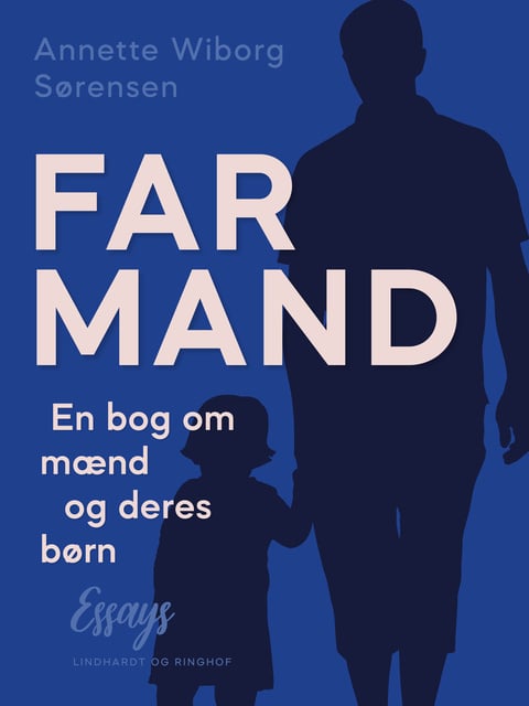Annette Wiborg Sørensen - FarMand. En bog om mænd og deres børn