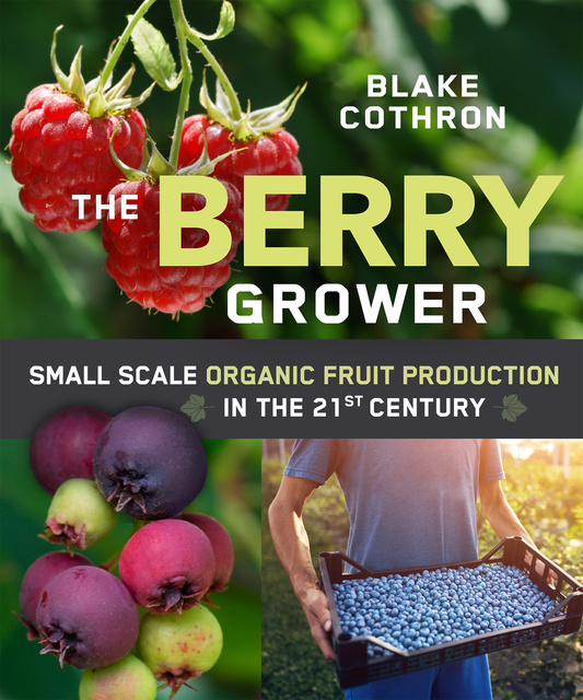 Blake Cothron - The Berry Grower: Small Scale Organic Fruit Production in the 21st Century