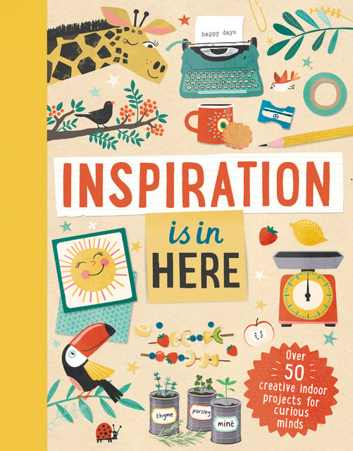 Laura Baker, Welbeck Children's Books - Inspiration is In Here: Over 50 creative indoor projects for curious minds