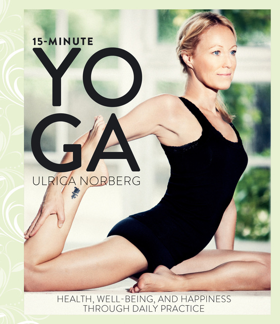 Ulrica Norberg - 15-Minute Yoga: Health, Well-Being, and Happiness through Daily Practice