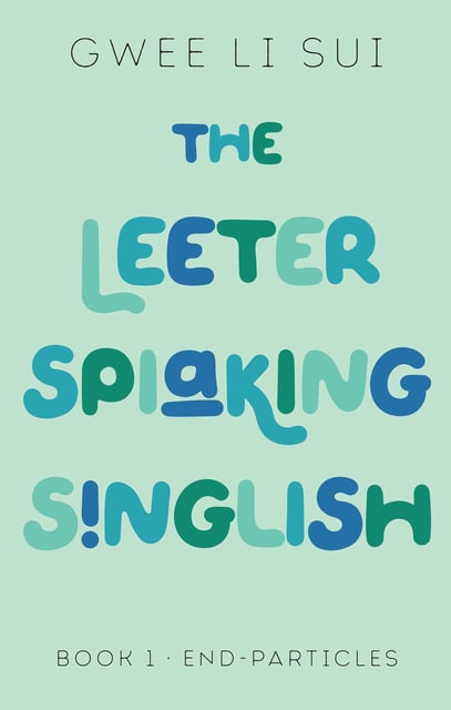 Dr Gwee Li Sui - The Leeter Spiaking Singlish - Book 1: End Particles