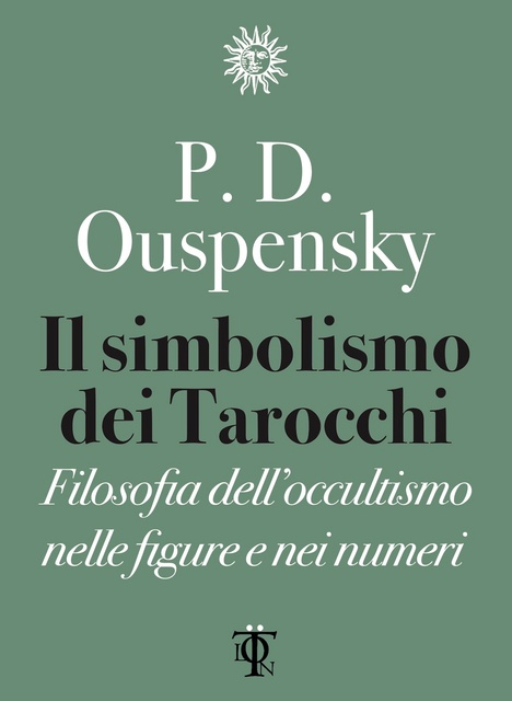Pëtr D. Ouspensky - Il simbolismo dei tarocchi: Filosofia dell'occultismo nelle figure e nei numeri