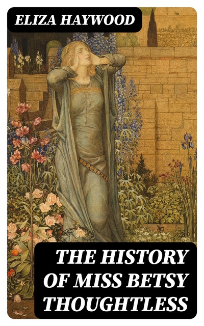 Eliza Haywood - The History of Miss Betsy Thoughtless: Regency Romance Novel