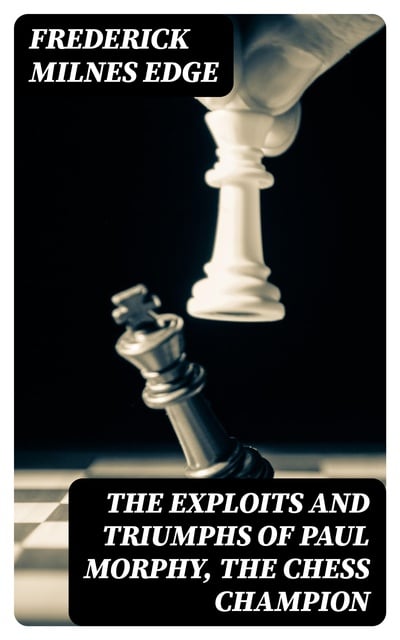 The Triumphs Of The Chess Champion Paul Morphy, Frederick Milnes Edge -  eBook - Bertrand