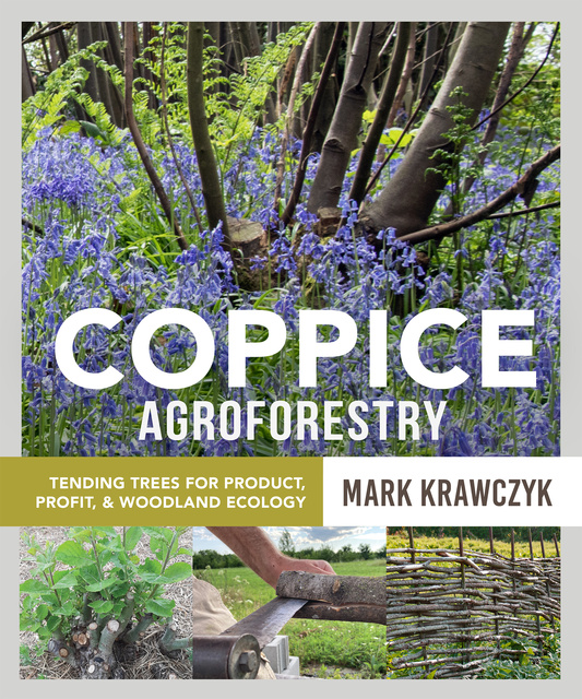 Mark Krawczyk - Coppice Agroforestry: Tending Trees for Product, Profit, and Woodland Ecology
