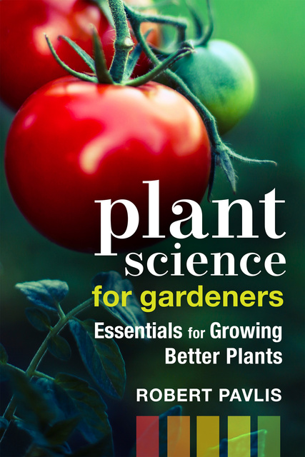 Robert Pavlis - Plant Science for Gardeners: Essentials for Growing Better Plants