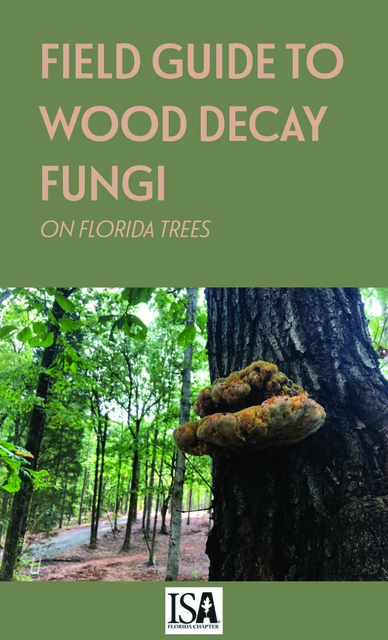 Jason Smith, Edward Barnard - Field Guide to Wood Decay Fungi on Florida Trees: A Handy Aid to Arborists in the Southeast US