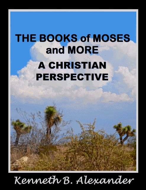 Kenneth B. Alexander - The Books of Moses and More: A Christian Perspective