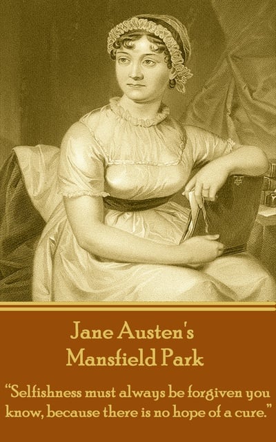 Jane Austen - Mansfield Park: "Selfishness must always be forgive you know, because there is no hope of a cure."